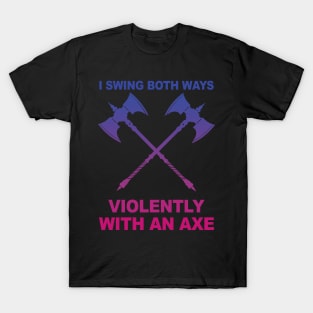 I Swing Both Ways Violently With An Axe T-Shirt